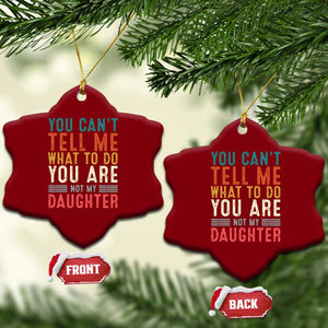 You Cant Tell Me What To Do Youre Not My Daughter Ceramic Ornament Funny Father Day Dad Gifts From Daughter TS10 Print Your Wear