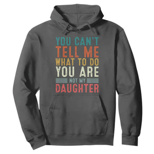 You Cant Tell Me What To Do Youre Not My Daughter Hoodie Funny Father Day Dad Gifts From Daughter TS10 Dark Heather Print Your Wear