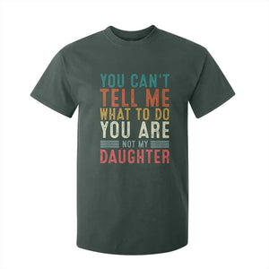You Cant Tell Me What To Do Youre Not My Daughter T Shirt For Kid Funny Father Day Dad Gifts From Daughter TS10 Dark Forest Green Print Your Wear