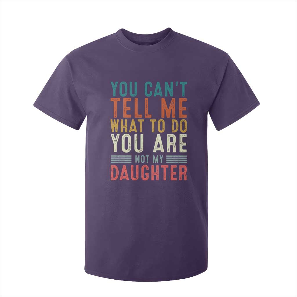 You Cant Tell Me What To Do Youre Not My Daughter T Shirt For Kid Funny Father Day Dad Gifts From Daughter TS10 Purple Print Your Wear