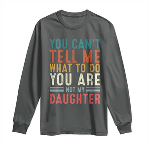 You Cant Tell Me What To Do Youre Not My Daughter Long Sleeve Shirt Funny Father Day Dad Gifts From Daughter TS10 Dark Heather Print Your Wear