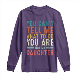You Cant Tell Me What To Do Youre Not My Daughter Long Sleeve Shirt Funny Father Day Dad Gifts From Daughter TS10 Purple Print Your Wear