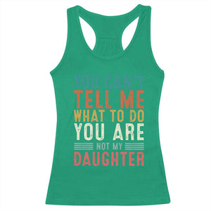 You Cant Tell Me What To Do Youre Not My Daughter Racerback Tank Top Funny Father Day Dad Gifts From Daughter TS10 Irish Green Print Your Wear