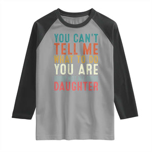You Cant Tell Me What To Do Youre Not My Daughter Raglan Shirt Funny Father Day Dad Gifts From Daughter TS10 Sport Gray Black Print Your Wear