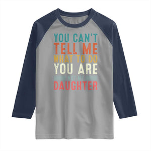 You Cant Tell Me What To Do Youre Not My Daughter Raglan Shirt Funny Father Day Dad Gifts From Daughter TS10 Sport Gray Navy Print Your Wear
