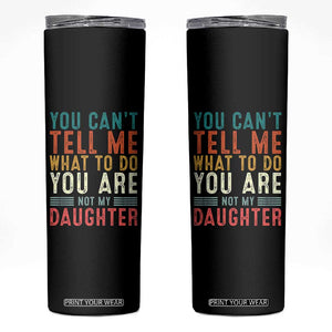 You Cant Tell Me What To Do Youre Not My Daughter Skinny Tumbler Funny Father Day Dad Gifts From Daughter TS10 Black Print Your Wear