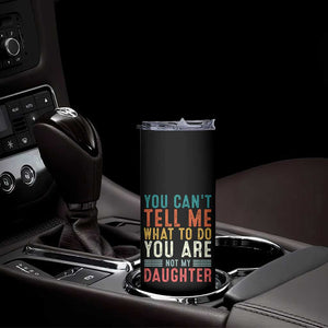 You Cant Tell Me What To Do Youre Not My Daughter Skinny Tumbler Funny Father Day Dad Gifts From Daughter TS10 Print Your Wear