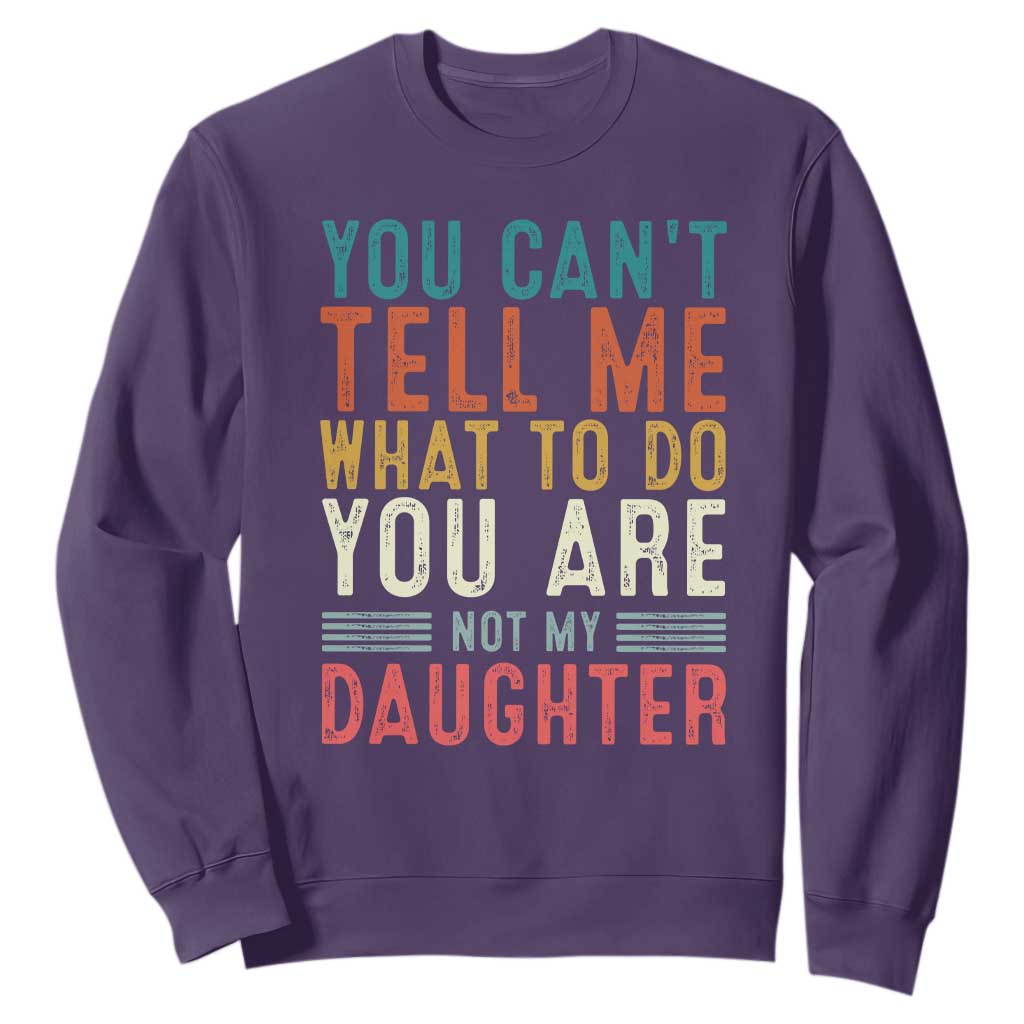 You Cant Tell Me What To Do Youre Not My Daughter Sweatshirt Funny Father Day Dad Gifts From Daughter TS10 Purple Print Your Wear