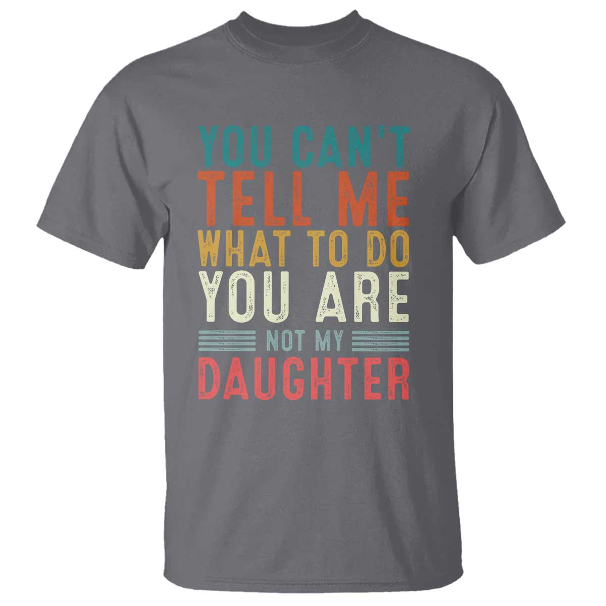 You Cant Tell Me What To Do Youre Not My Daughter T Shirt Funny Father Day Dad Gifts From Daughter TS10 Charcoal Print Your Wear