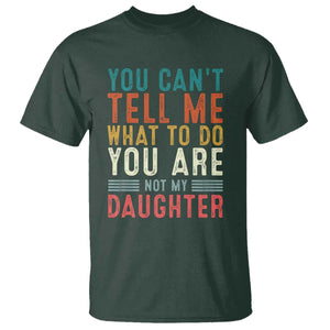 You Cant Tell Me What To Do Youre Not My Daughter T Shirt Funny Father Day Dad Gifts From Daughter TS10 Dark Forest Green Print Your Wear