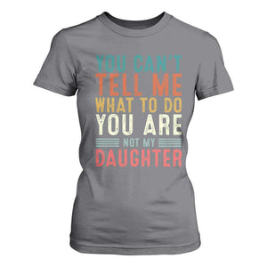 You Cant Tell Me What To Do Youre Not My Daughter T Shirt For Women Funny Father Day Dad Gifts From Daughter TS10 Charcoal Print Your Wear