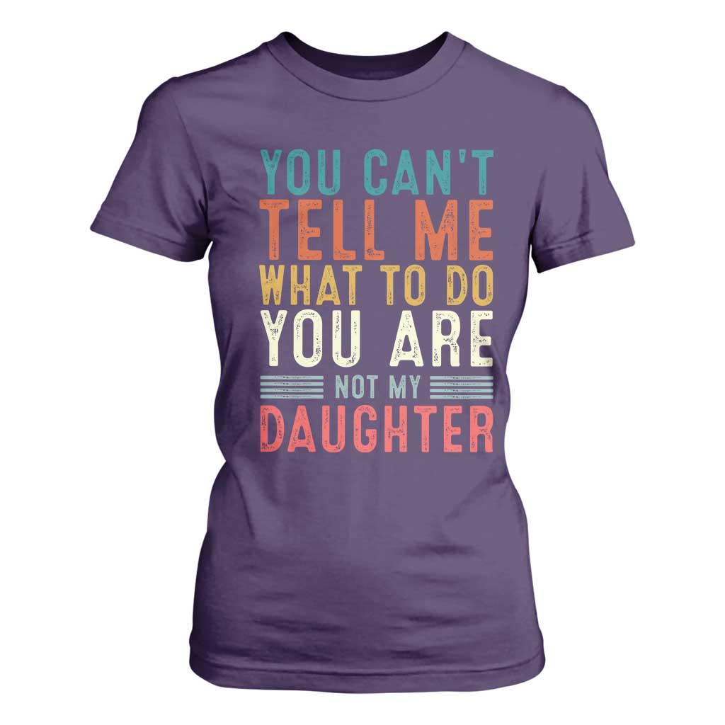 You Cant Tell Me What To Do Youre Not My Daughter T Shirt For Women Funny Father Day Dad Gifts From Daughter TS10 Purple Print Your Wear