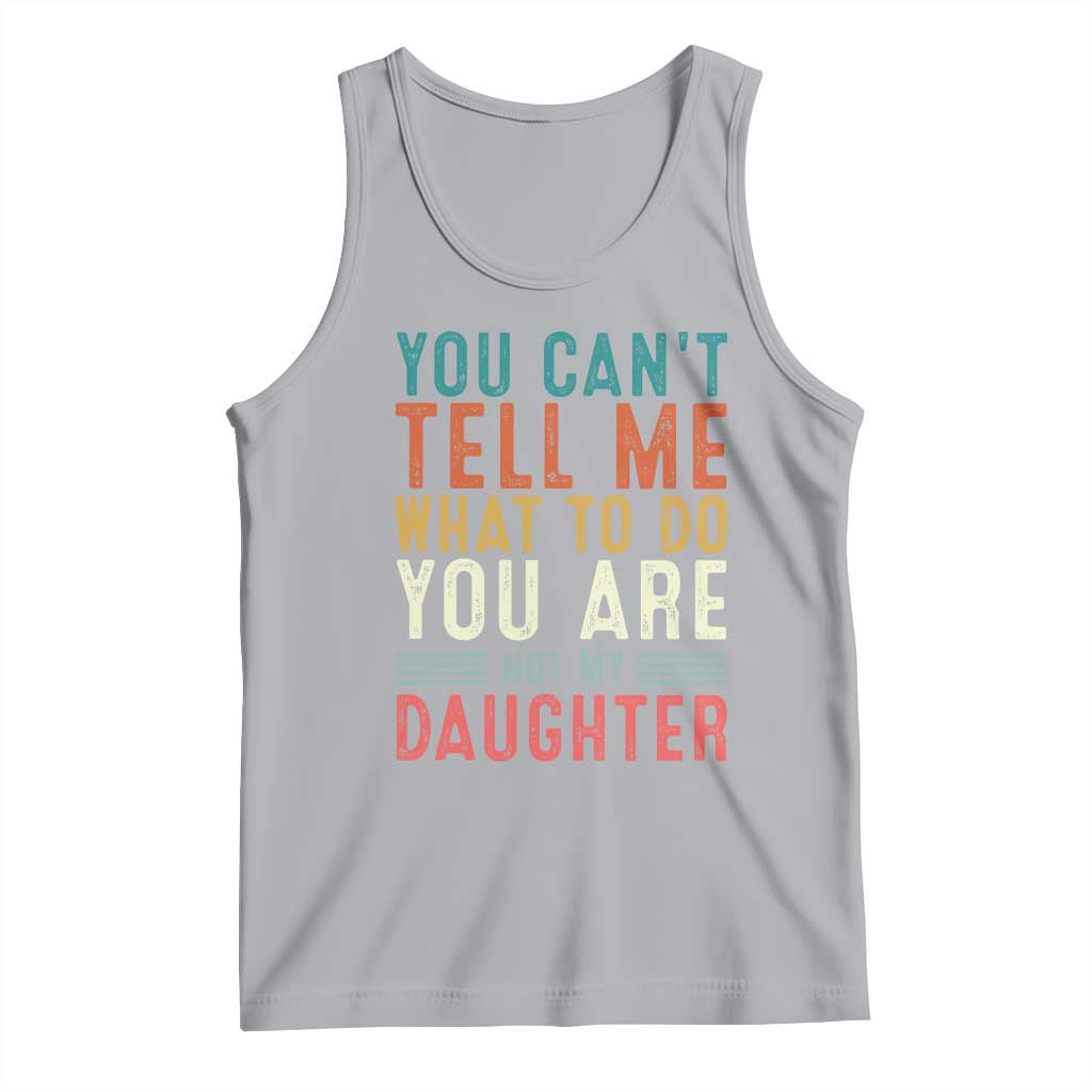 You Cant Tell Me What To Do Youre Not My Daughter Tank Top Funny Father Day Dad Gifts From Daughter TS10 Athletic Heather Print Your Wear