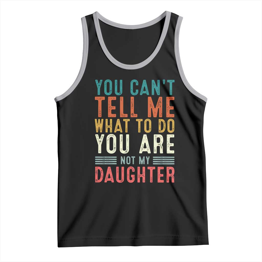 You Cant Tell Me What To Do Youre Not My Daughter Tank Top Funny Father Day Dad Gifts From Daughter TS10 Black Athletic Heather Print Your Wear