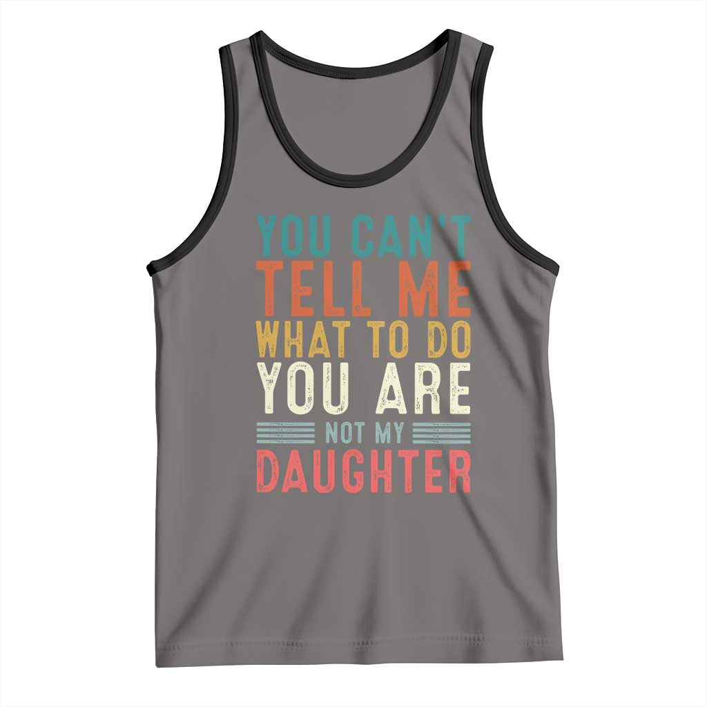 You Cant Tell Me What To Do Youre Not My Daughter Tank Top Funny Father Day Dad Gifts From Daughter TS10 Deep Heather Black Print Your Wear