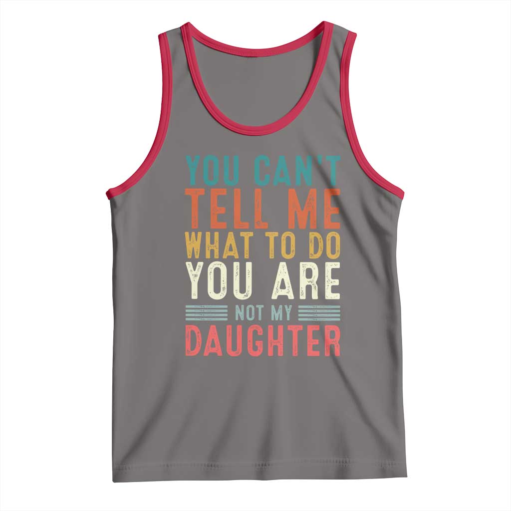 You Cant Tell Me What To Do Youre Not My Daughter Tank Top Funny Father Day Dad Gifts From Daughter TS10 Deep Heather Red Print Your Wear