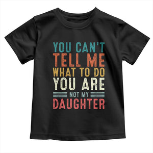 You Cant Tell Me What To Do Youre Not My Daughter Toddler T Shirt Funny Father Day Dad Gifts From Daughter TS10 Black Print Your Wear