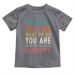 You Cant Tell Me What To Do Youre Not My Daughter Toddler T Shirt Funny Father Day Dad Gifts From Daughter TS10 Charcoal Print Your Wear