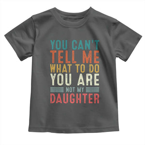 You Cant Tell Me What To Do Youre Not My Daughter Toddler T Shirt Funny Father Day Dad Gifts From Daughter TS10 Dark Heather Print Your Wear