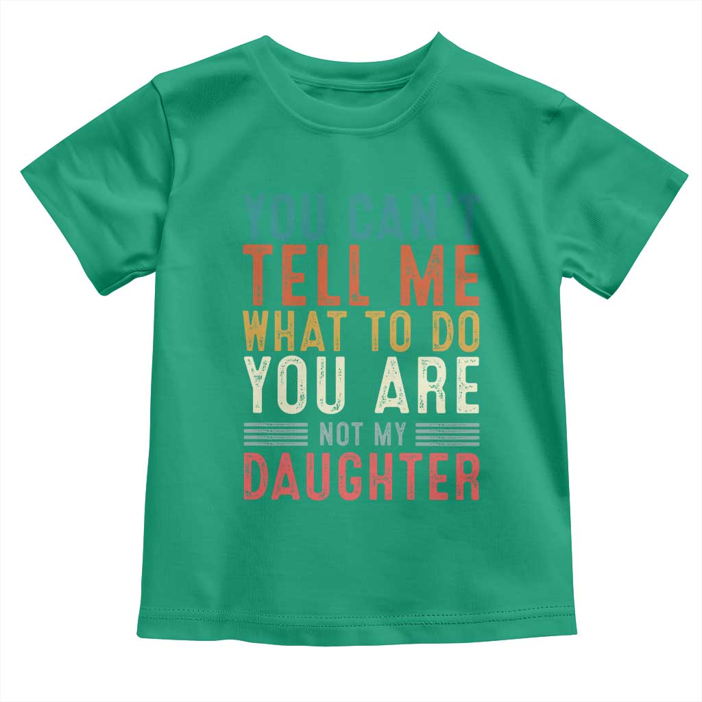 You Cant Tell Me What To Do Youre Not My Daughter Toddler T Shirt Funny Father Day Dad Gifts From Daughter TS10 Irish Green Print Your Wear