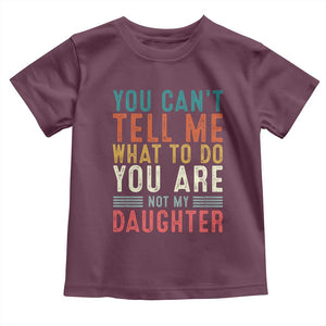 You Cant Tell Me What To Do Youre Not My Daughter Toddler T Shirt Funny Father Day Dad Gifts From Daughter TS10 Maroon Print Your Wear