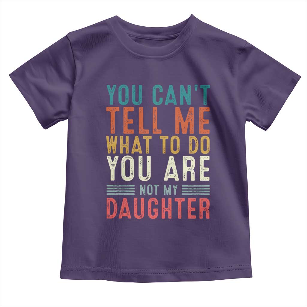 You Cant Tell Me What To Do Youre Not My Daughter Toddler T Shirt Funny Father Day Dad Gifts From Daughter TS10 Purple Print Your Wear