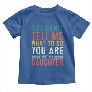 You Cant Tell Me What To Do Youre Not My Daughter Toddler T Shirt Funny Father Day Dad Gifts From Daughter TS10 Royal Blue Print Your Wear