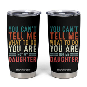 You Cant Tell Me What To Do Youre Not My Daughter Tumbler Cup Funny Father Day Dad Gifts From Daughter TS10 Black Print Your Wear