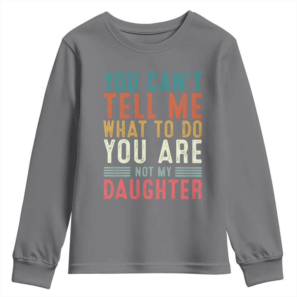 You Cant Tell Me What To Do Youre Not My Daughter Youth Sweatshirt Funny Father Day Dad Gifts From Daughter TS10 Charcoal Print Your Wear