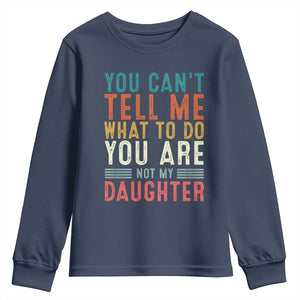 You Cant Tell Me What To Do Youre Not My Daughter Youth Sweatshirt Funny Father Day Dad Gifts From Daughter TS10 Navy Print Your Wear