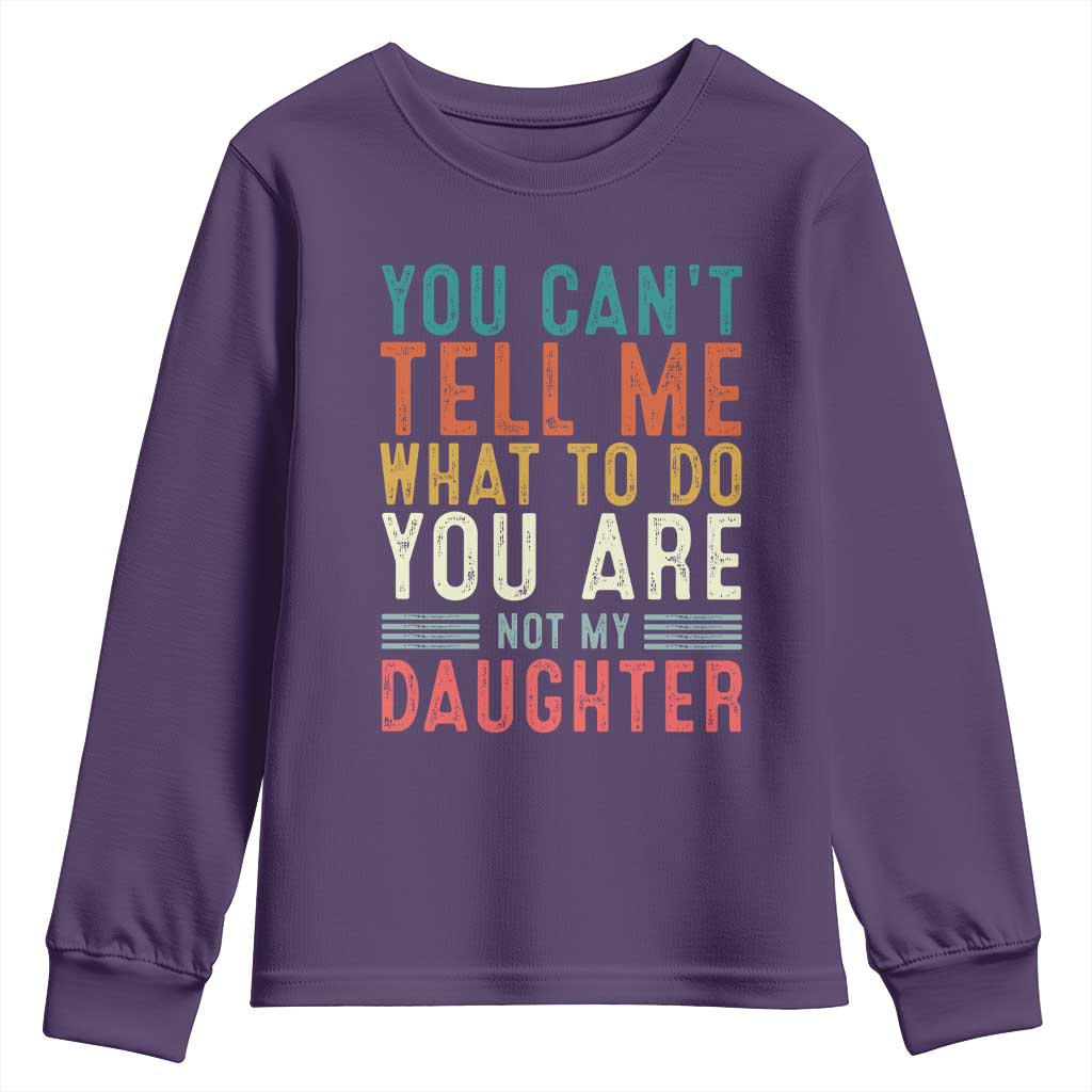 You Cant Tell Me What To Do Youre Not My Daughter Youth Sweatshirt Funny Father Day Dad Gifts From Daughter TS10 Purple Print Your Wear