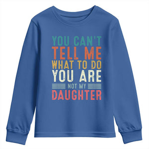 You Cant Tell Me What To Do Youre Not My Daughter Youth Sweatshirt Funny Father Day Dad Gifts From Daughter TS10 Royal Blue Print Your Wear