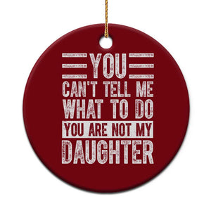 You Can't Tell Me What To Do You're Not My Daughter Ceramic Ornament Funny Fathers Day Girl Dad TS10 1pc Red Print Your Wear