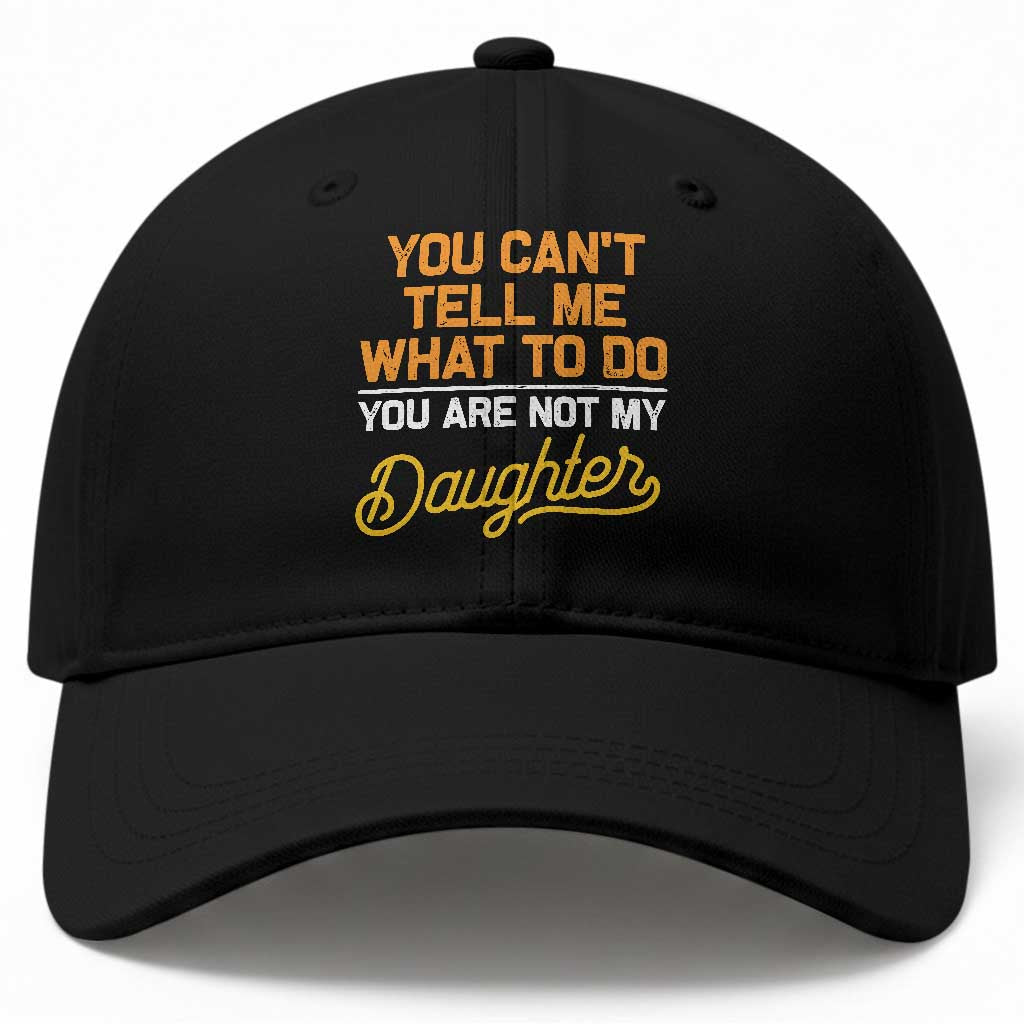 You Can't Tell Me What To Do You're Not My Daughter Baseball Cap Funny Dad Gifts From Daughter TS10 Print Your Wear