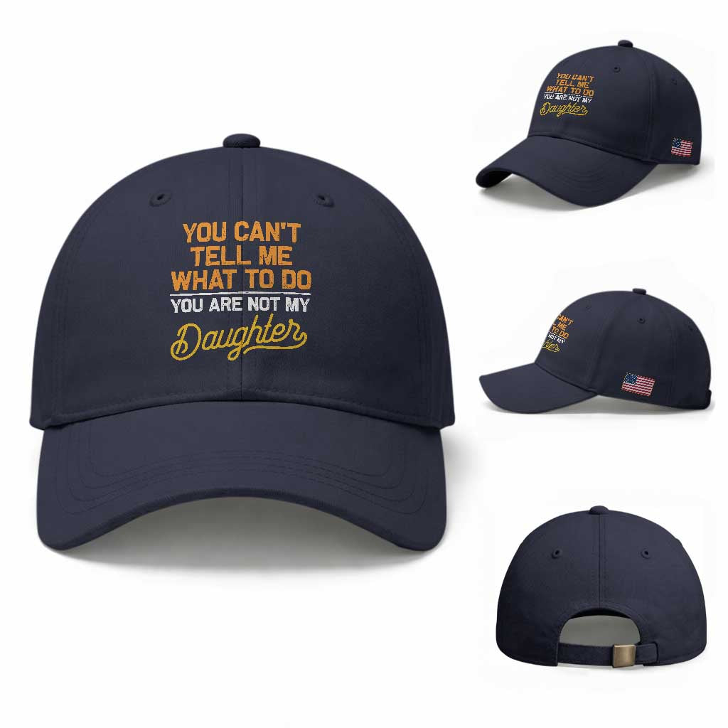 You Can't Tell Me What To Do You're Not My Daughter Baseball Cap Funny Dad Gifts From Daughter TS10 Baseball Cap Universal Fit Navy Print Your Wear