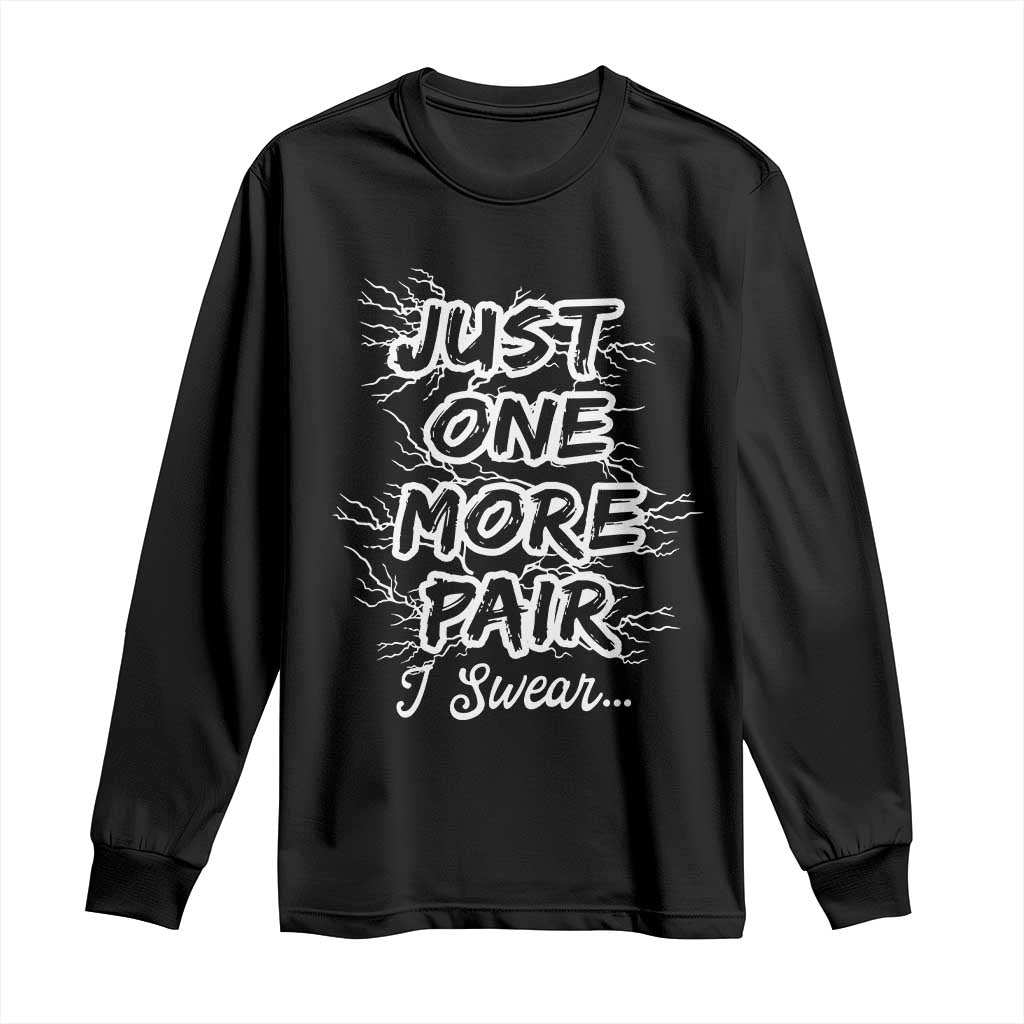 Funny Sneaker Fan Long Sleeve Shirt Sneakers Collecting Just One More Pair I Swear TS10 Black Print Your Wear
