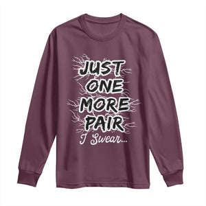 Funny Sneaker Fan Long Sleeve Shirt Sneakers Collecting Just One More Pair I Swear TS10 Maroon Print Your Wear