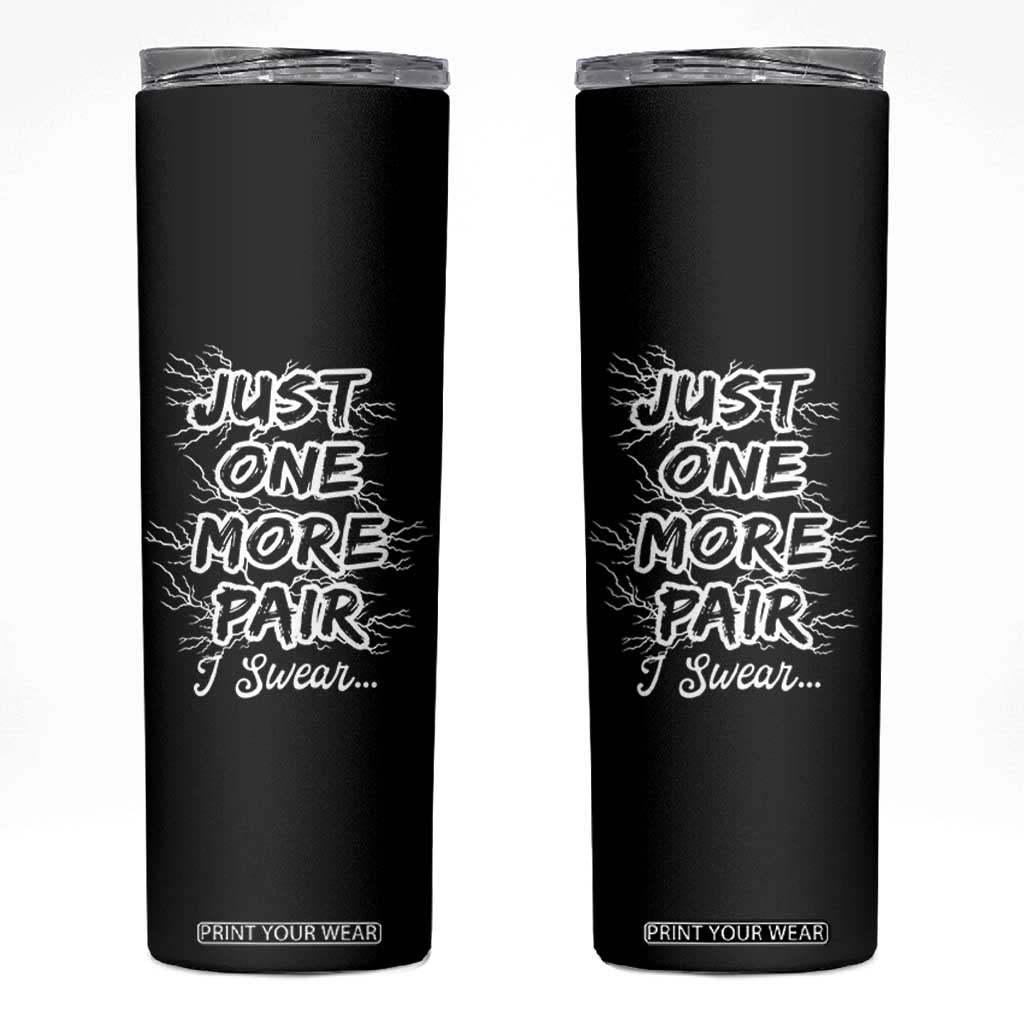 Funny Sneaker Fan Skinny Tumbler Sneakers Collecting Just One More Pair I Swear TS10 Black Print Your Wear
