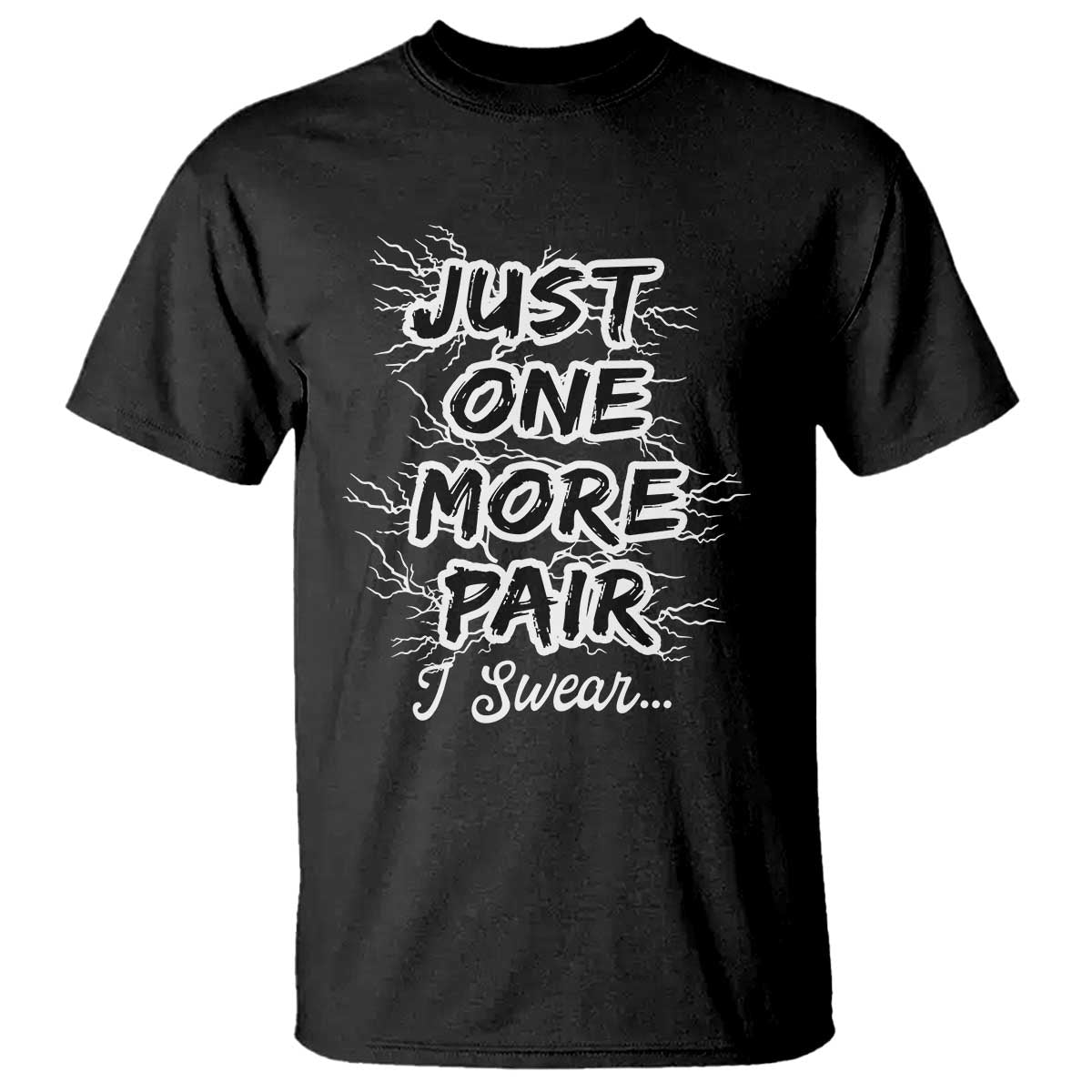 Funny Sneaker Fan T Shirt Sneakers Collecting Just One More Pair I Swear TS10 Black Print Your Wear