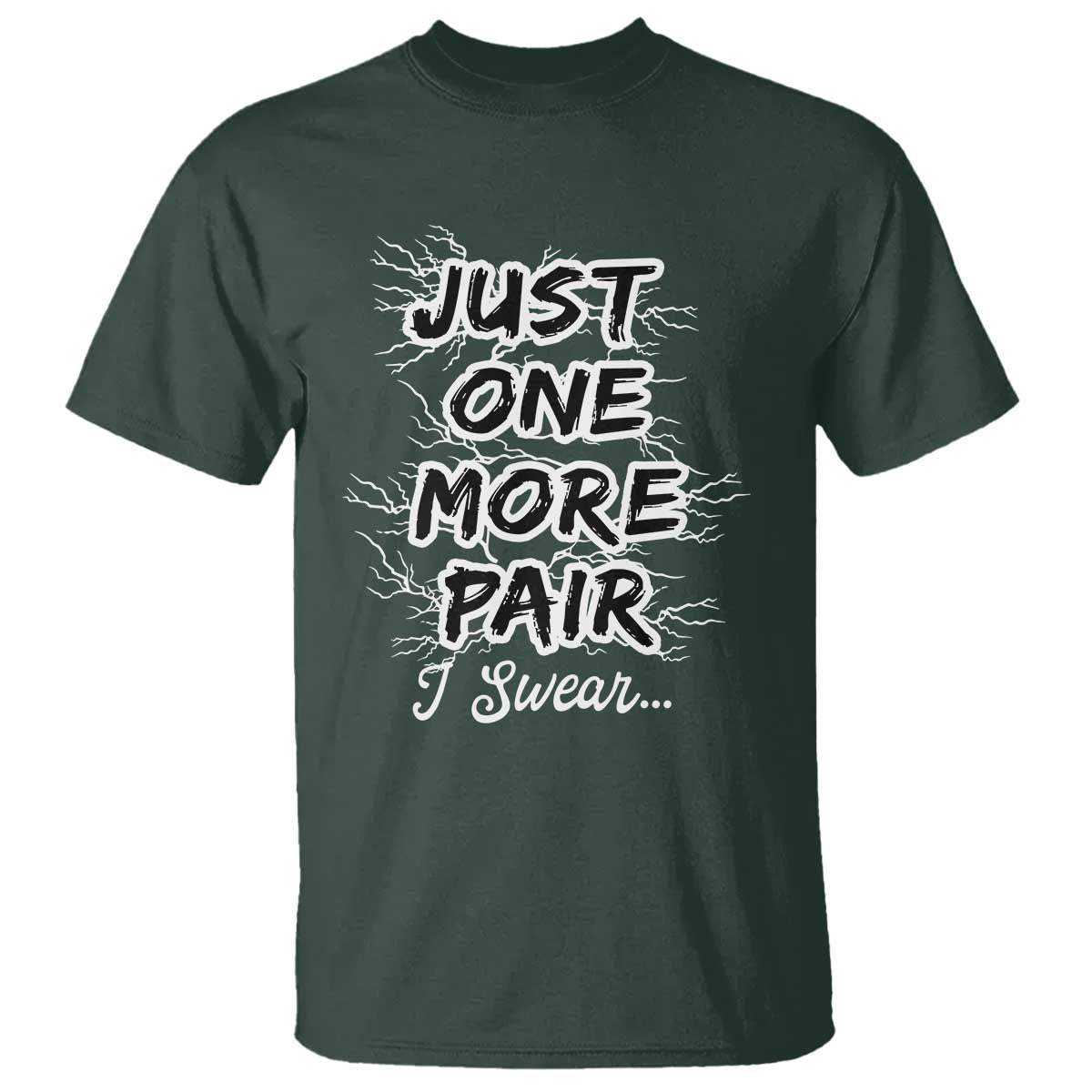 Funny Sneaker Fan T Shirt Sneakers Collecting Just One More Pair I Swear TS10 Dark Forest Green Print Your Wear