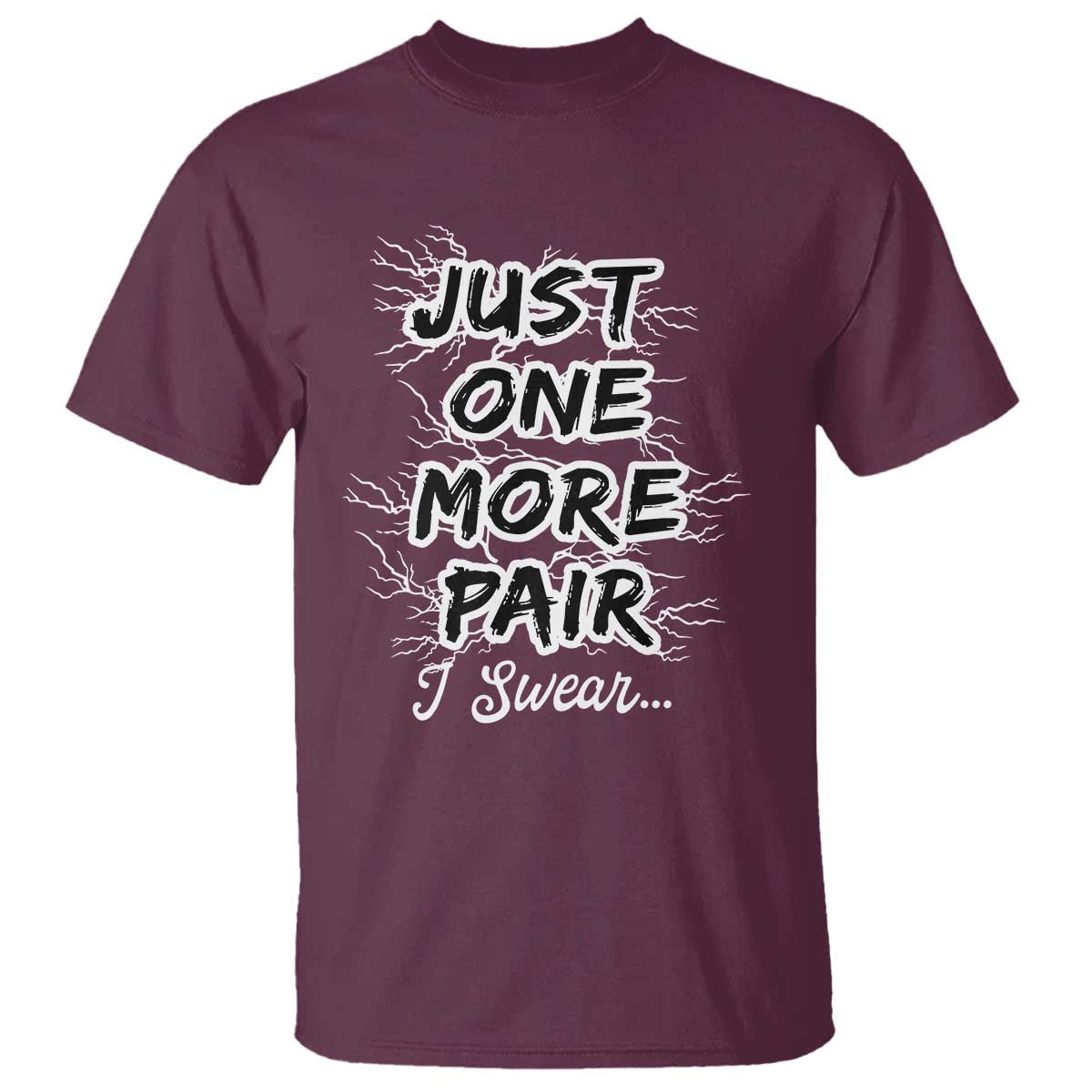 Funny Sneaker Fan T Shirt Sneakers Collecting Just One More Pair I Swear TS10 Maroon Print Your Wear