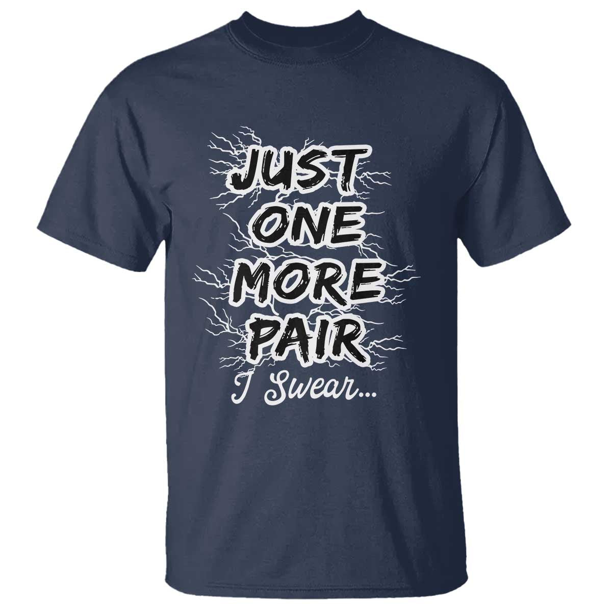 Funny Sneaker Fan T Shirt Sneakers Collecting Just One More Pair I Swear TS10 Navy Print Your Wear