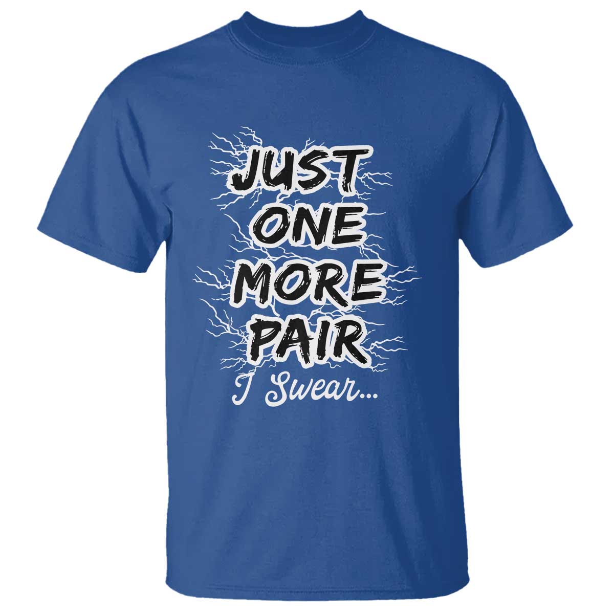 Funny Sneaker Fan T Shirt Sneakers Collecting Just One More Pair I Swear TS10 Royal Blue Print Your Wear