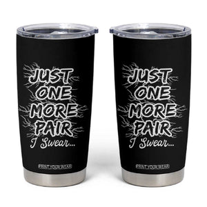 Funny Sneaker Fan Tumbler Cup Sneakers Collecting Just One More Pair I Swear TS10 Black Print Your Wear