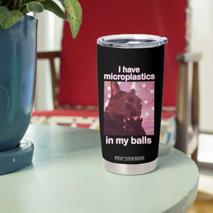 Funny Cat Meme Tumbler Cup I Have Microplastics In My Balls Dank Meme TS10 Print Your Wear