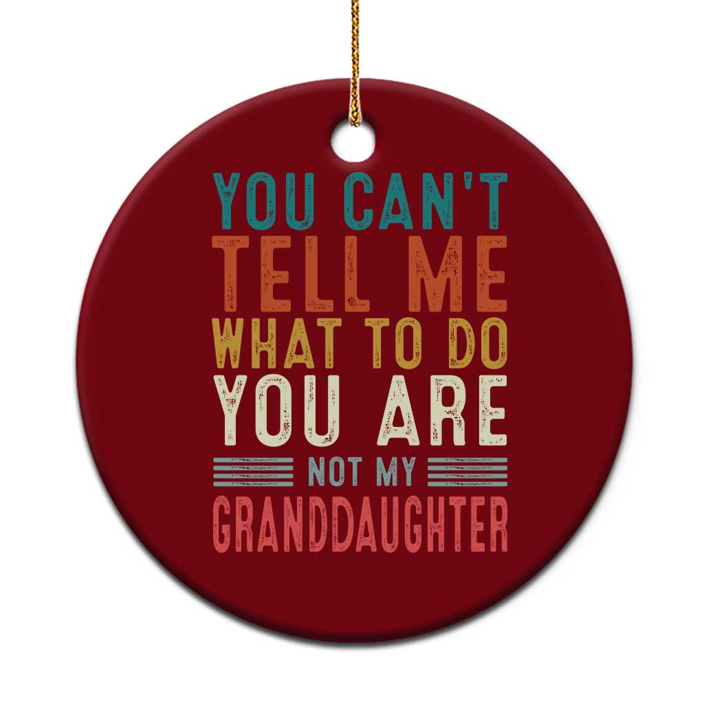 You Can't Tell Me What To Do You're Not My Granddaughter Ceramic Ornament Funny Grandpa Grandfather Retro TS10 1pc Red Print Your Wear