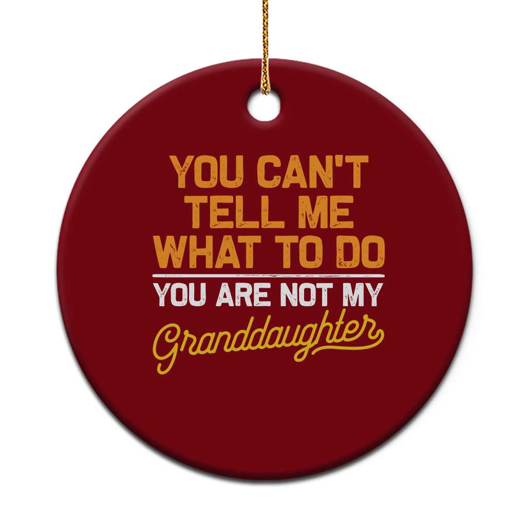 You Can't Tell Me What To Do You're Not My Granddaughter Ceramic Ornament Funny Grandpa TS10 1pc Red Print Your Wear