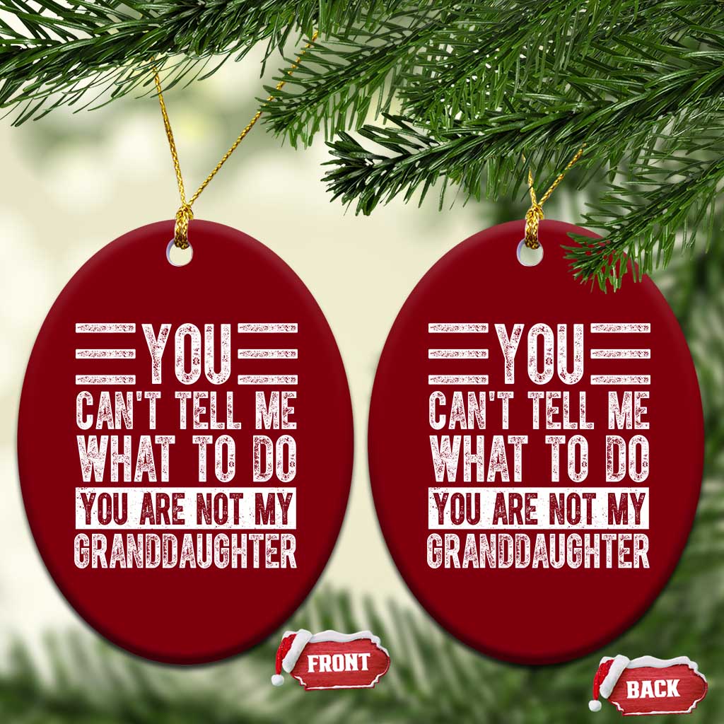 You Can't Tell Me What To Do You're Not My Granddaughter Ceramic Ornament Funny Grandpa Fathers Day TS10 Print Your Wear