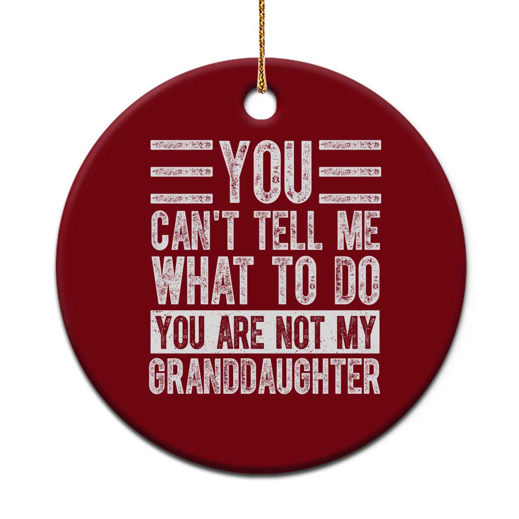 You Can't Tell Me What To Do You're Not My Granddaughter Ceramic Ornament Funny Grandpa Fathers Day TS10 1pc Red Print Your Wear