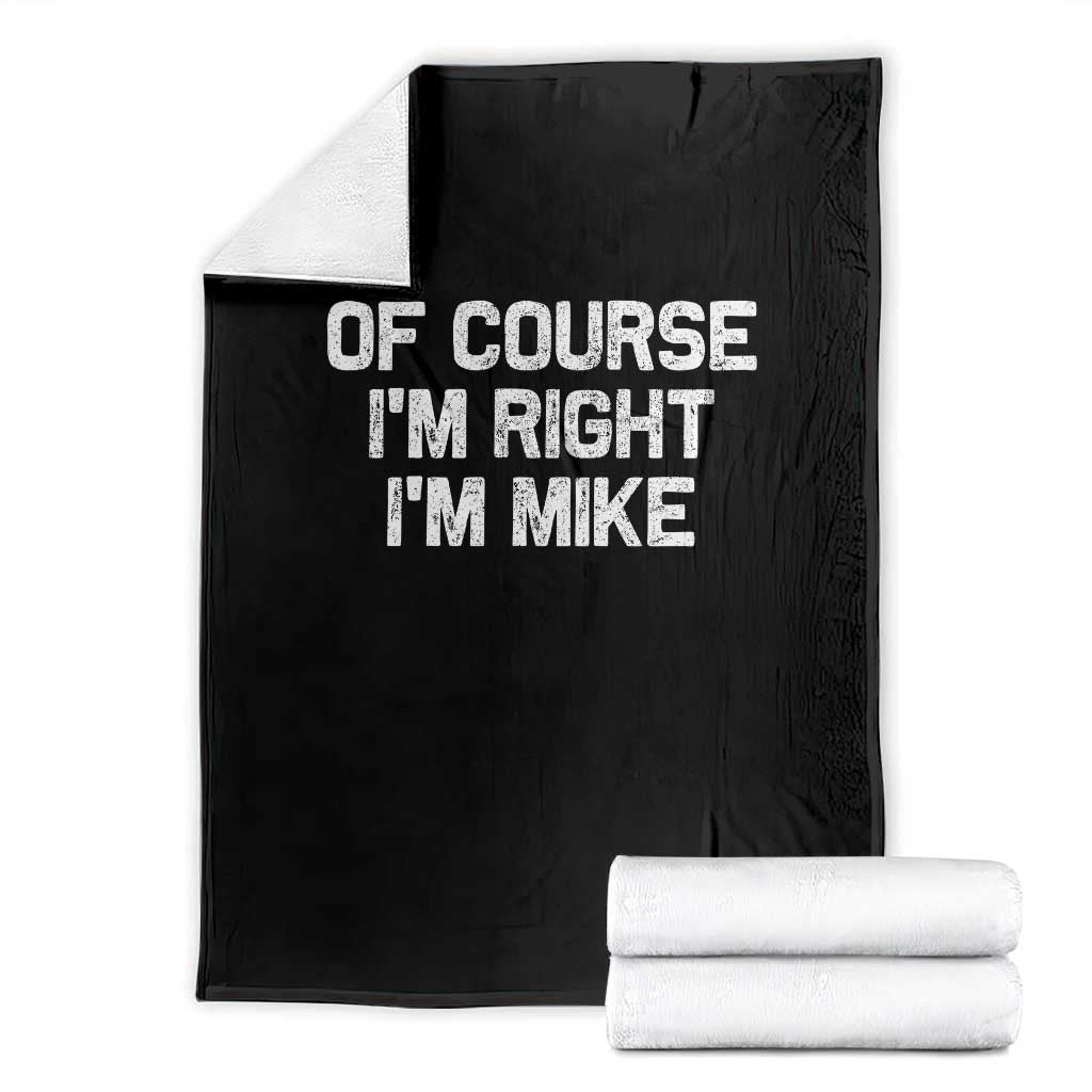 Of Course Im Right Im Mike Throw Blanket Funny Saying Gag Gift TS10 Black Print Your Wear
